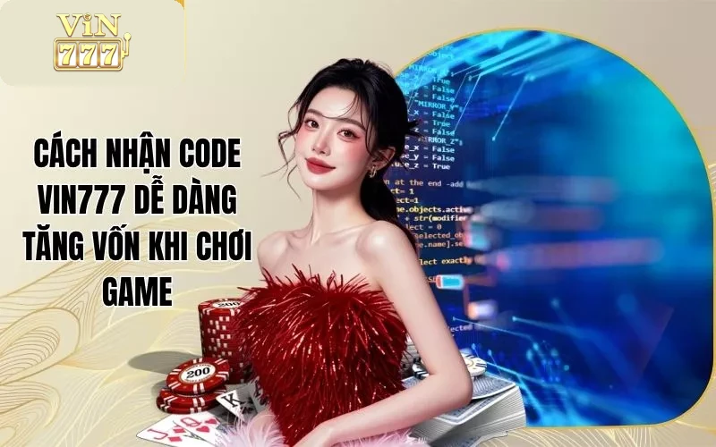 Cách Nhận Code Vin777 Dễ Dàng Tăng Vốn Khi Chơi Game