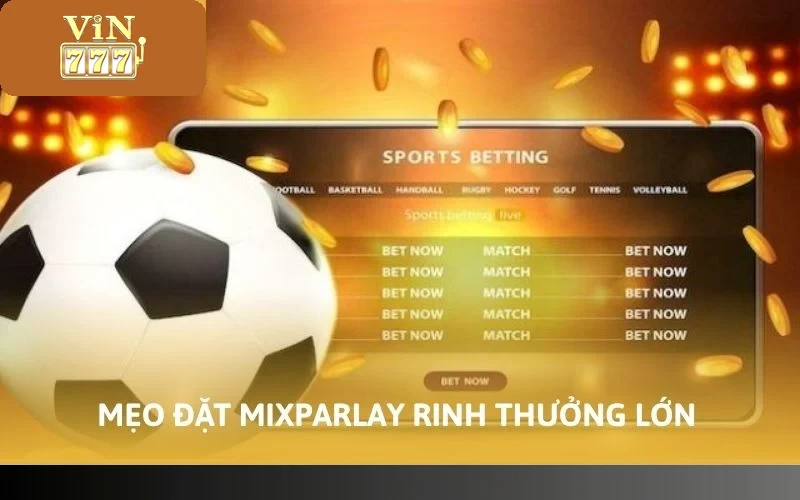 Mẹo đặt MixParlay giúp mang về cơ hội rinh thưởng lớn